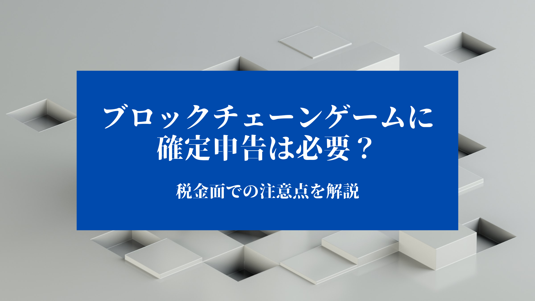 ブロックチェーンゲームに確定申告は必要？税金面での注意点を解説